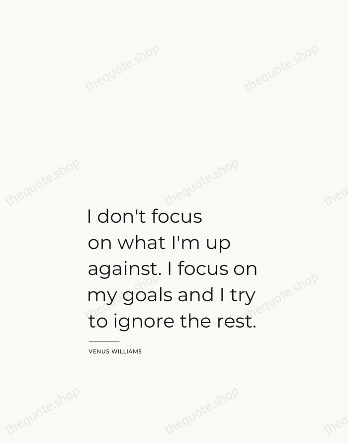 I don't focus on what I'm up against. I focus on my… — Venus Williams — Studio Left