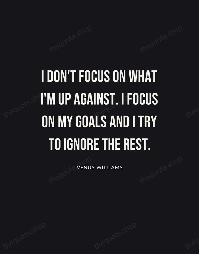 I don't focus on what I'm up against. I focus on my… — Venus Williams | Printable Wall Art — Poster Condensed