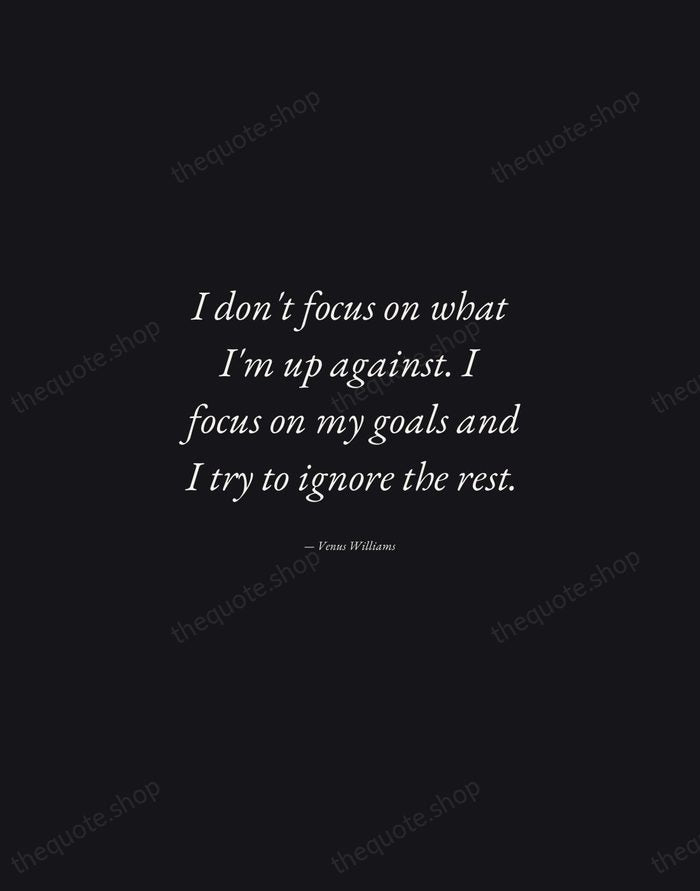 I don't focus on what I'm up against. I focus on my… — Venus Williams — Manuscript Italic