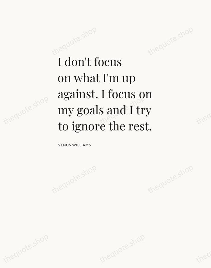 I don't focus on what I'm up against. I focus on my… — Venus Williams — Asymmetric Left
