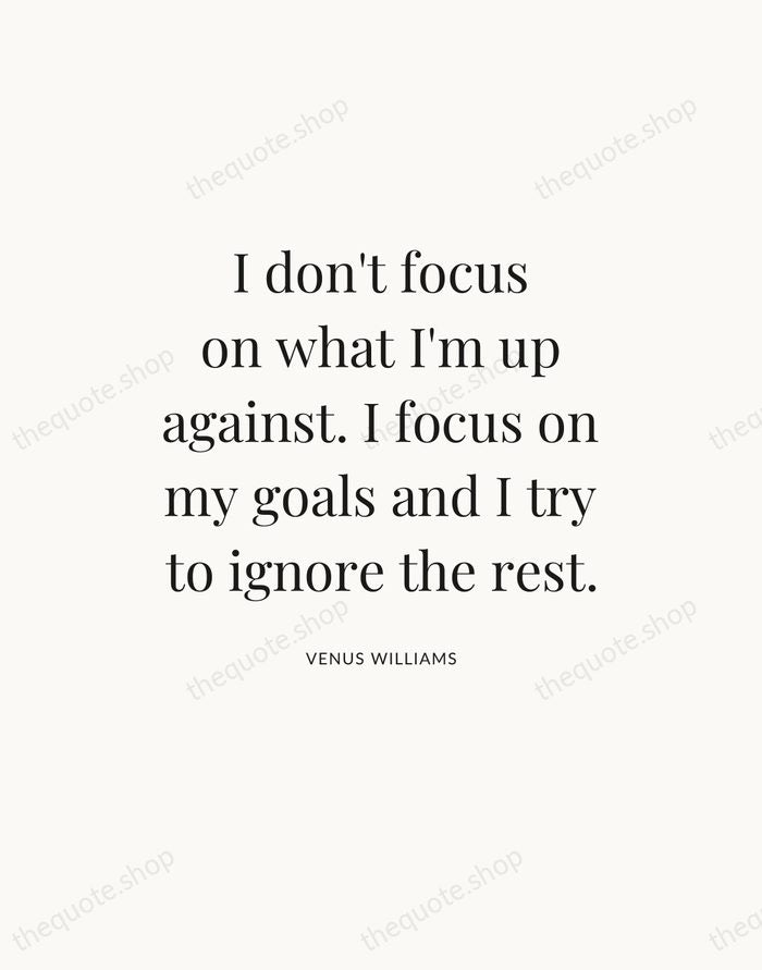I don't focus on what I'm up against. I focus on my… — Venus Williams — Statement Serif
