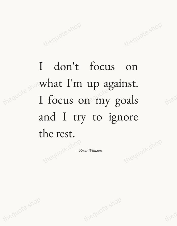 I don't focus on what I'm up against. I focus on my… — Venus Williams — Editorial Justified