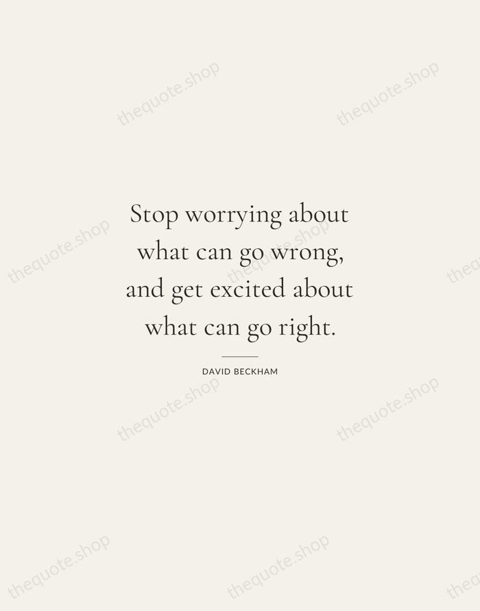 Stop worrying about what can go wrong, and get excited about what… — David Beckham — Gallery Rule
