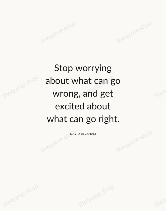 Stop worrying about what can go wrong, and get excited about what… — David Beckham — Modern Sans Calm