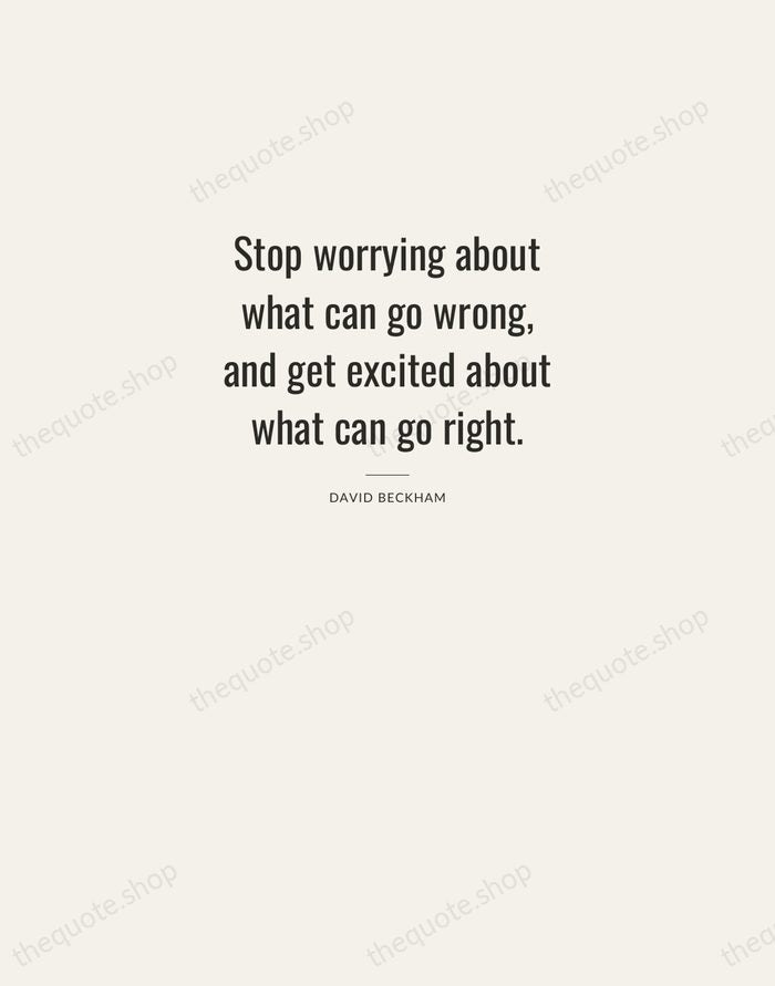 Stop worrying about what can go wrong, and get excited about what… — David Beckham — Letterpress Caps