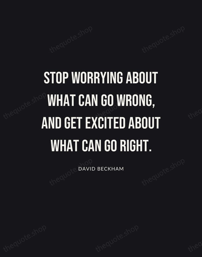 Stop worrying about what can go wrong, and get excited about what… — David Beckham | Printable Wall Art — Poster Condensed