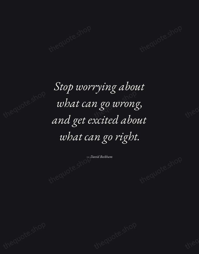 Stop worrying about what can go wrong, and get excited about what… — David Beckham — Manuscript Italic