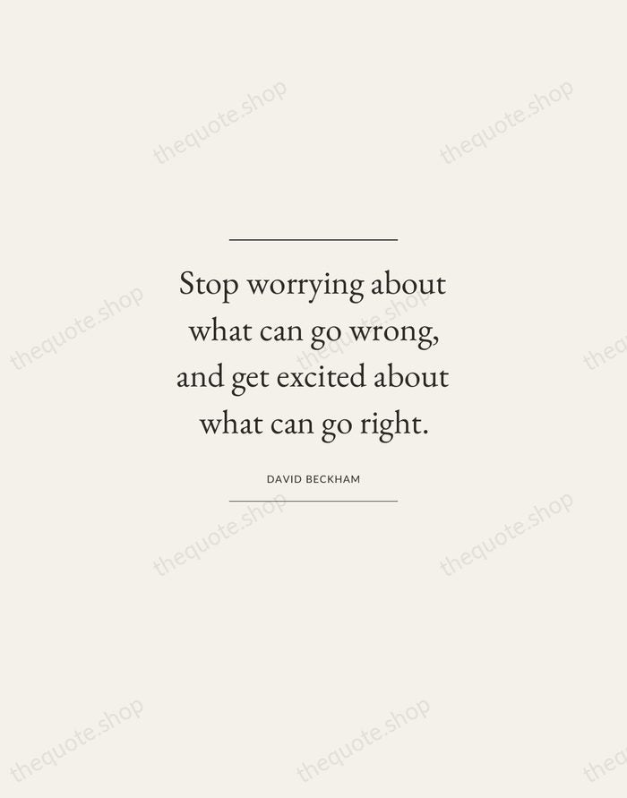 Stop worrying about what can go wrong, and get excited about what… — David Beckham — Gallery Frame