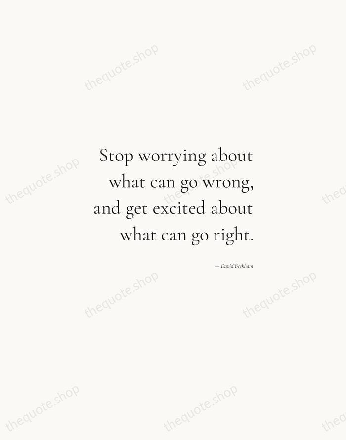 Stop worrying about what can go wrong, and get excited about what… — David Beckham — Soft Serif Right