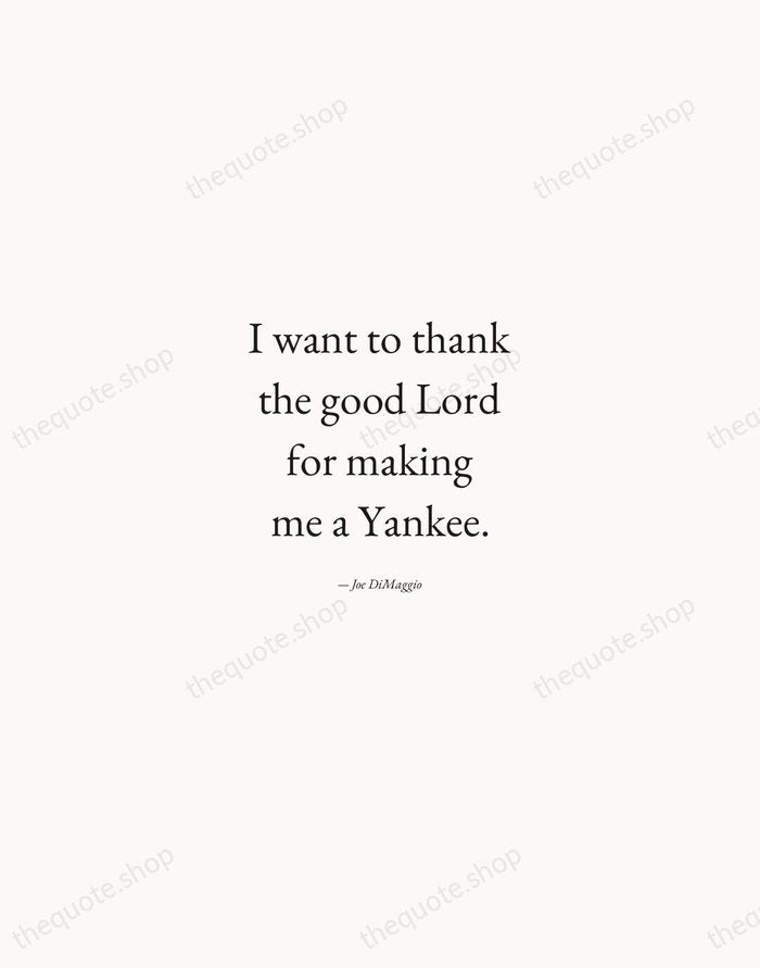 I want to thank the good Lord for making me a Yankee. — Joe DiMaggio — Quiet Garamond