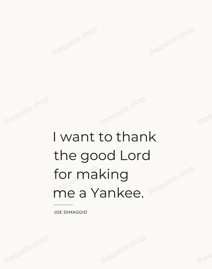 I want to thank the good Lord for making me a Yankee. — Joe DiMaggio — Studio Left
