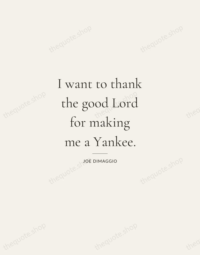 I want to thank the good Lord for making me a Yankee. — Joe DiMaggio — Gallery Rule