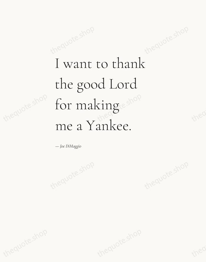 I want to thank the good Lord for making me a Yankee. — Joe DiMaggio — Editorial Left Serif