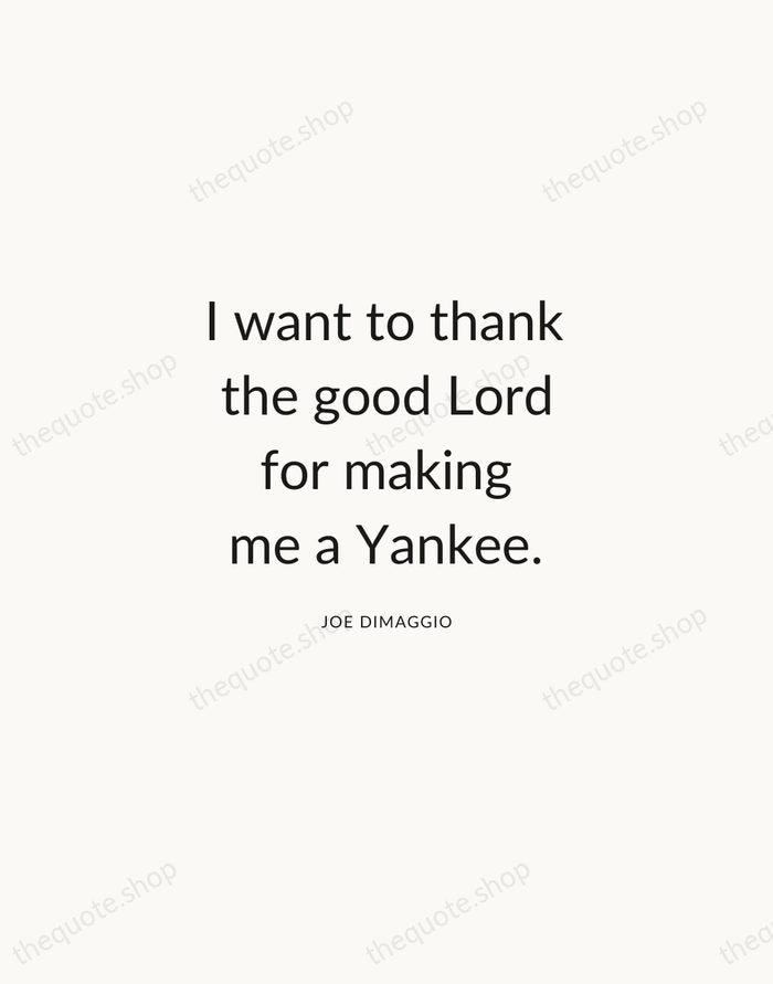 I want to thank the good Lord for making me a Yankee. — Joe DiMaggio — Modern Sans Calm