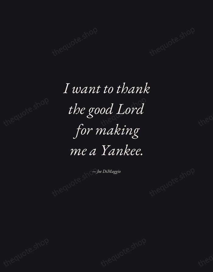 I want to thank the good Lord for making me a Yankee. — Joe DiMaggio — Manuscript Italic
