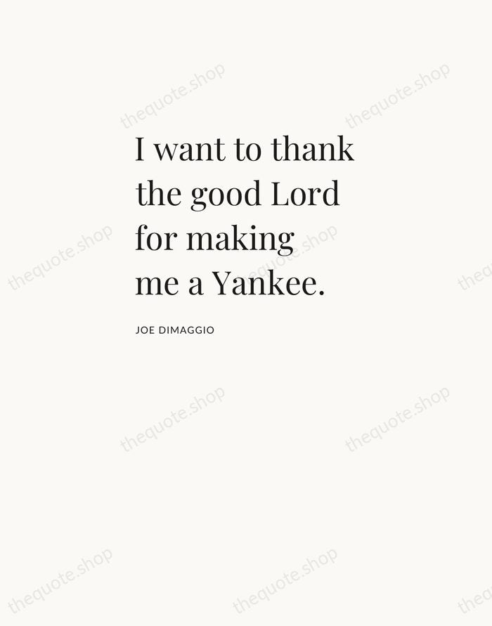 I want to thank the good Lord for making me a Yankee. — Joe DiMaggio — Asymmetric Left