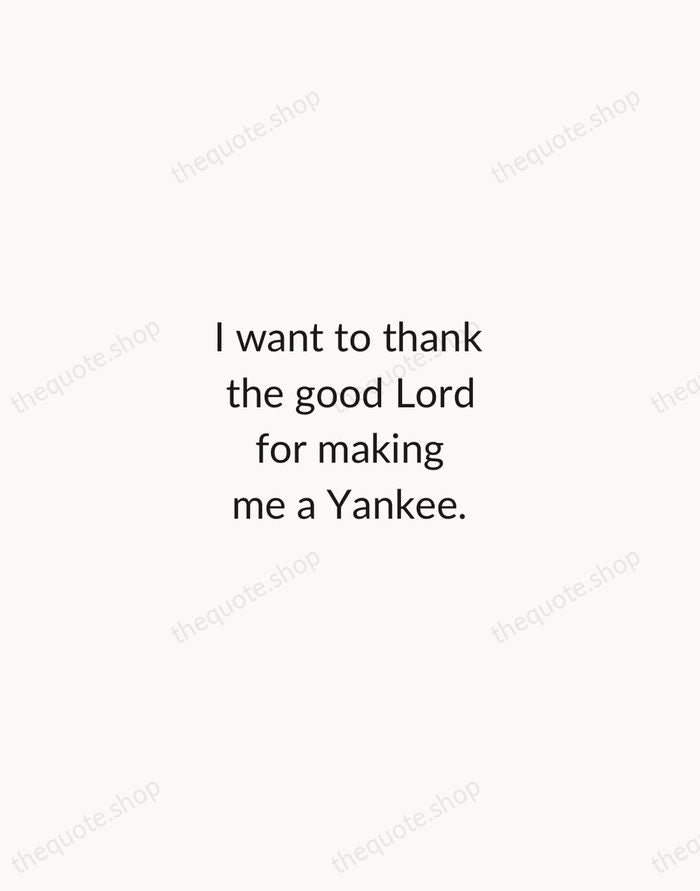 I want to thank the good Lord for making me a Yankee. — Joe DiMaggio — Minimal Unsigned