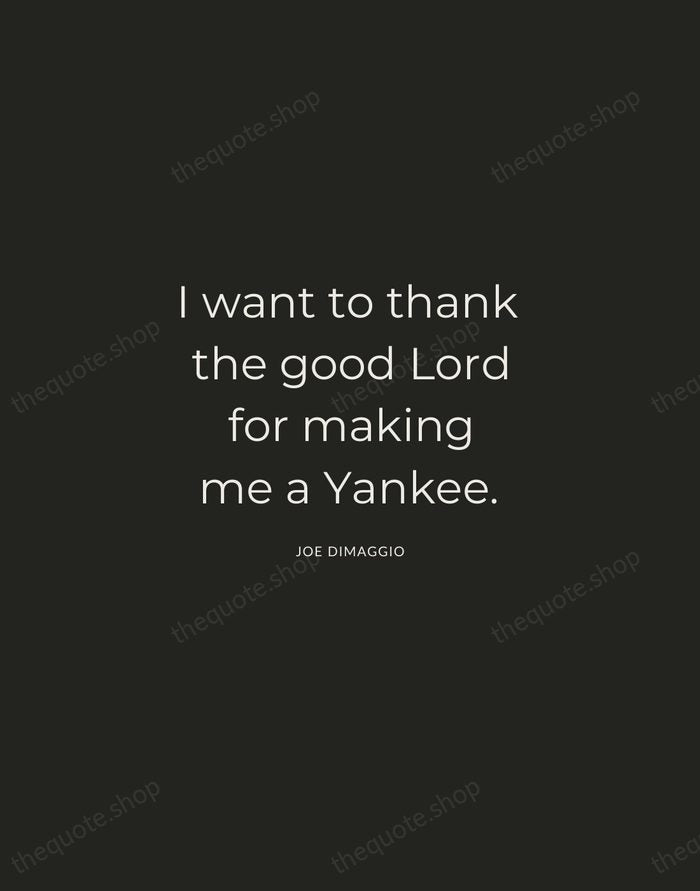 I want to thank the good Lord for making me a Yankee. — Joe DiMaggio — Charcoal Sans