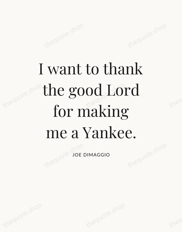 I want to thank the good Lord for making me a Yankee. — Joe DiMaggio — Statement Serif