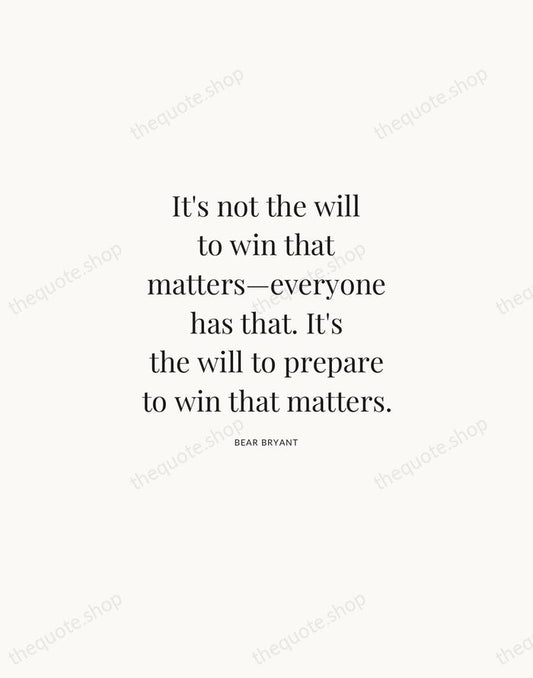 It's not the will to win that matters—everyone has that. It's the… — Bear Bryant | Printable Wall Art — Atelier Serif
