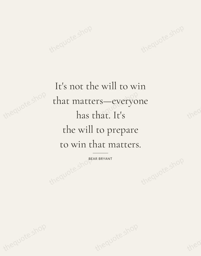 It's not the will to win that matters—everyone has that. It's the… — Bear Bryant — Gallery Rule