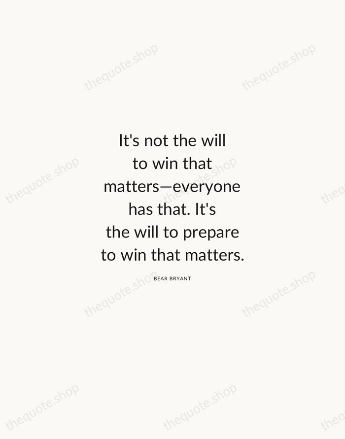 It's not the will to win that matters—everyone has that. It's the… — Bear Bryant — Modern Sans Calm