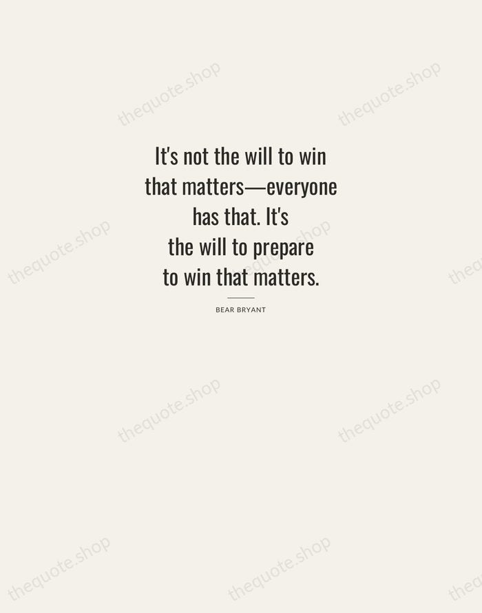 It's not the will to win that matters—everyone has that. It's the… — Bear Bryant — Letterpress Caps