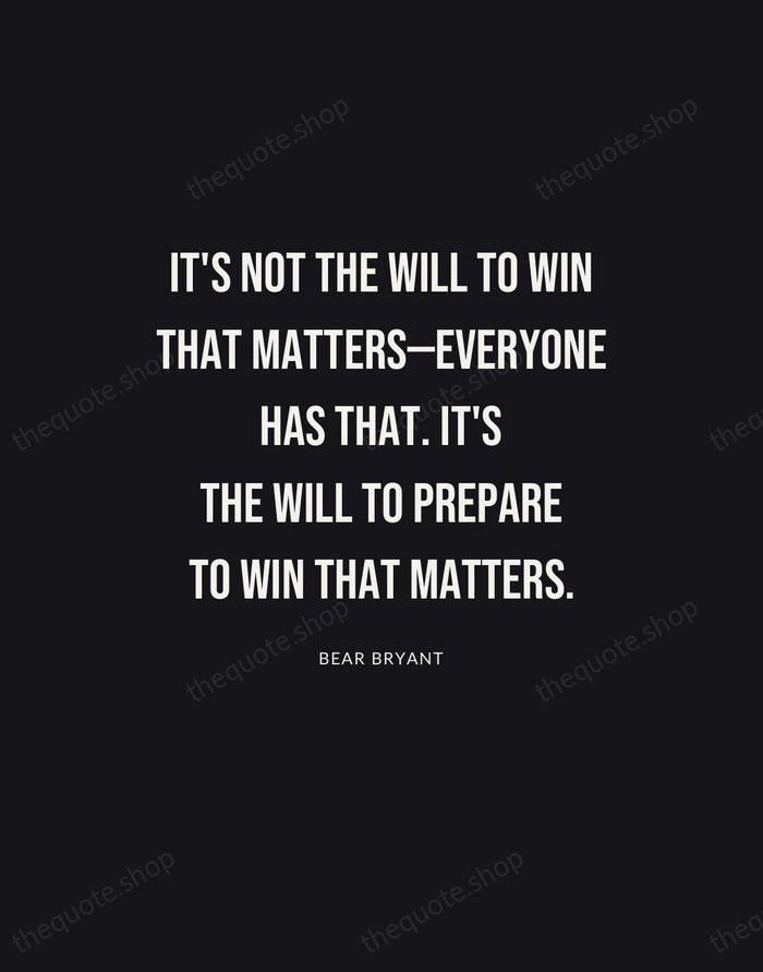 It's not the will to win that matters—everyone has that. It's the… — Bear Bryant | Printable Wall Art — Poster Condensed