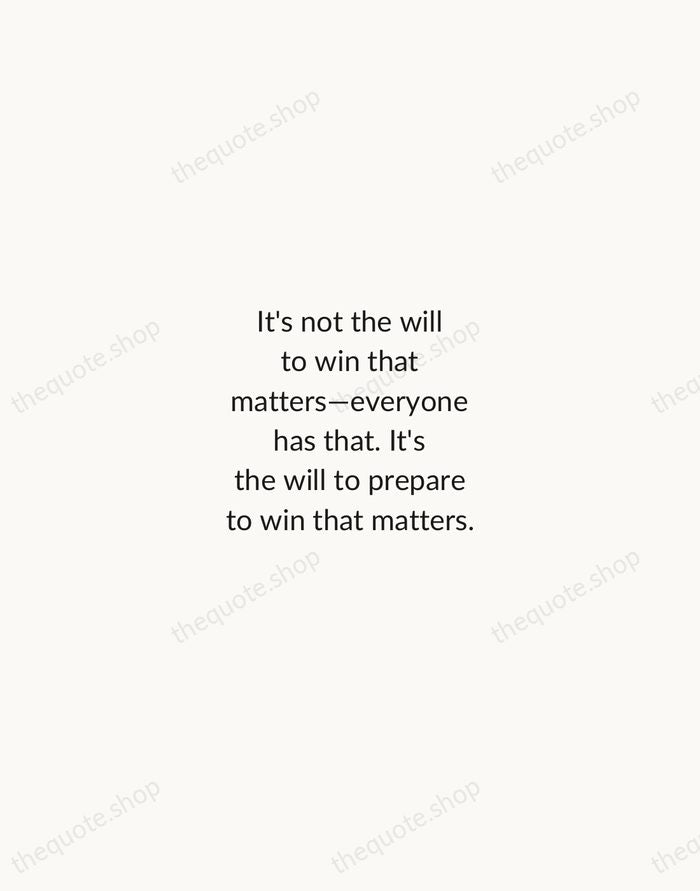 It's not the will to win that matters—everyone has that. It's the… — Bear Bryant — Minimal Unsigned