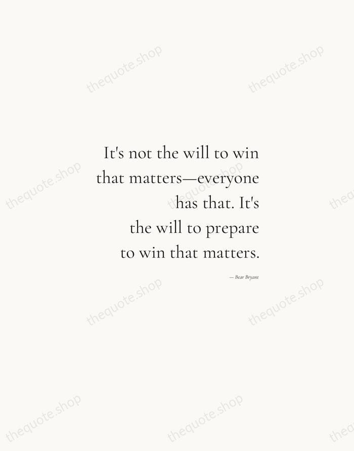 It's not the will to win that matters—everyone has that. It's the… — Bear Bryant — Soft Serif Right
