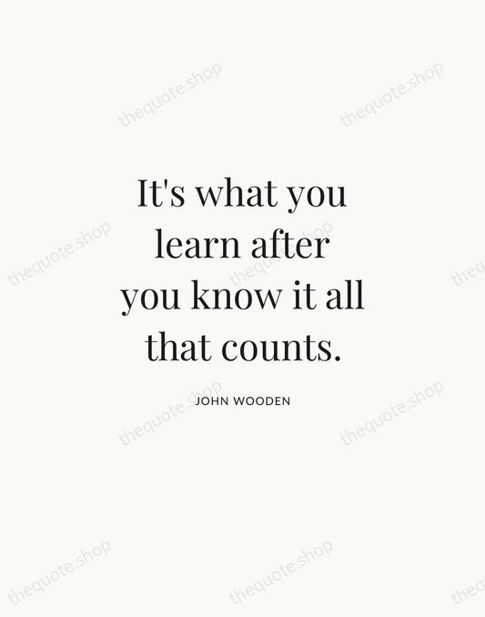 It's what you learn after you know it all that counts. — John Wooden | Printable Wall Art — Atelier Serif