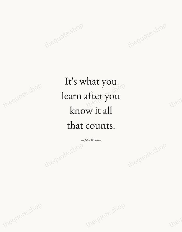 It's what you learn after you know it all that counts. — John Wooden — Quiet Garamond