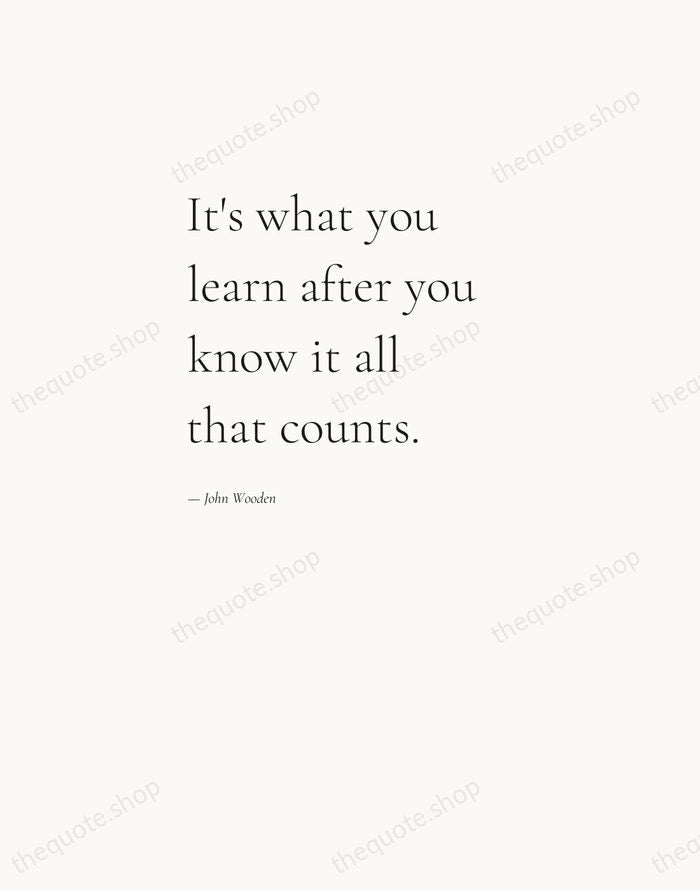 It's what you learn after you know it all that counts. — John Wooden — Editorial Left Serif