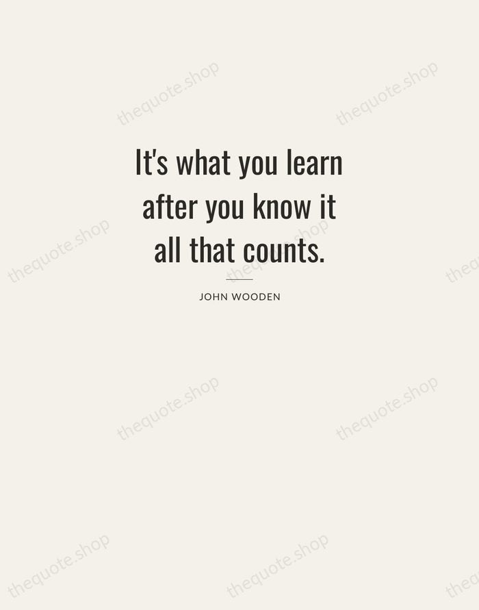 It's what you learn after you know it all that counts. — John Wooden — Letterpress Caps