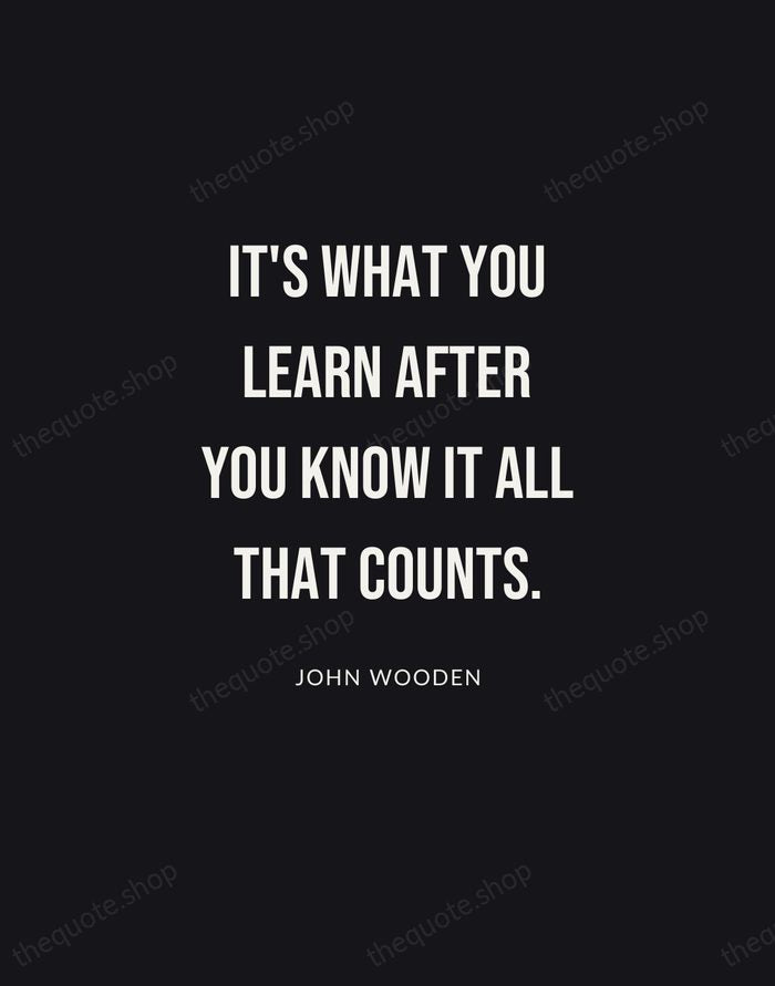 It's what you learn after you know it all that counts. — John Wooden | Printable Wall Art — Poster Condensed