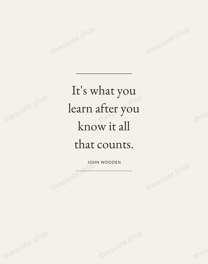 It's what you learn after you know it all that counts. — John Wooden — Gallery Frame