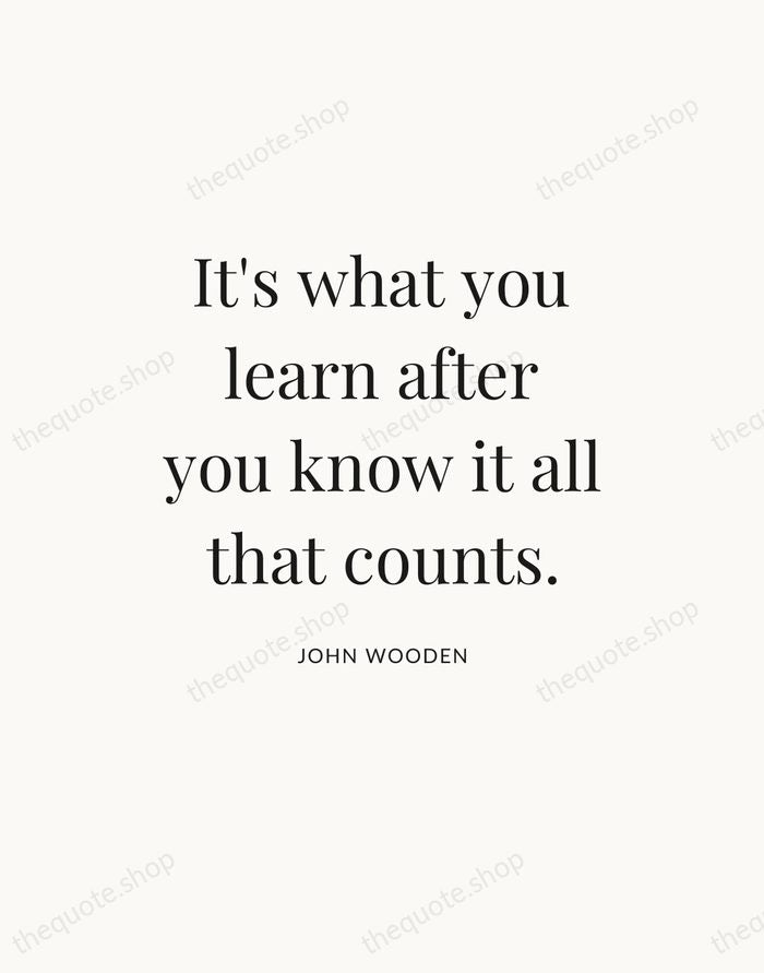 It's what you learn after you know it all that counts. — John Wooden — Statement Serif