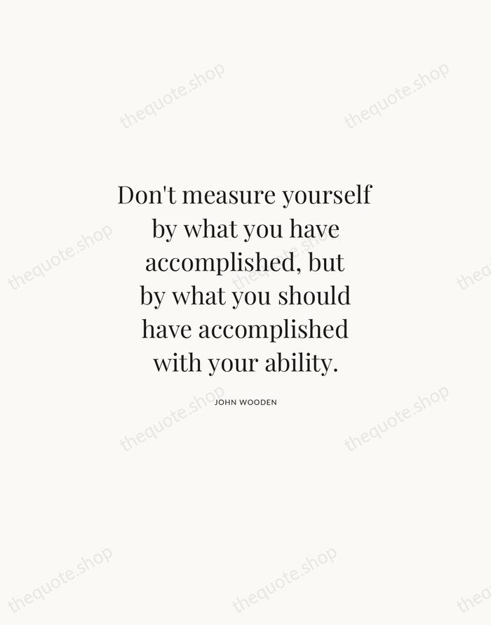 Don't measure yourself by what you have accomplished, but by what you… — John Wooden | Printable Wall Art — Atelier Serif