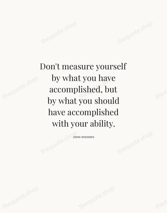 Don't measure yourself by what you have accomplished, but by what you… — John Wooden | Printable Wall Art — Atelier Serif