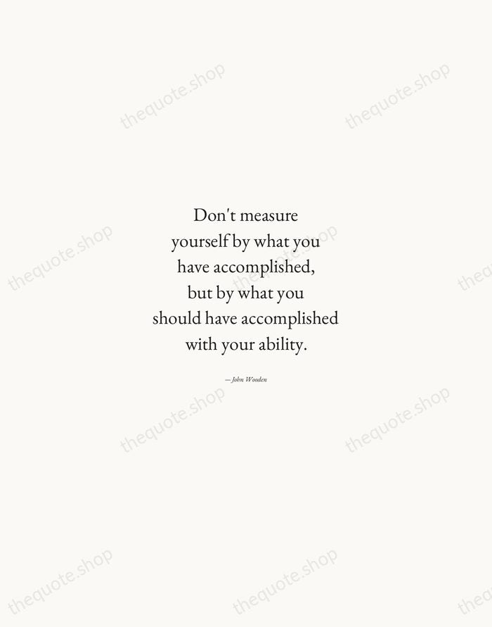 Don't measure yourself by what you have accomplished, but by what you… — John Wooden — Quiet Garamond