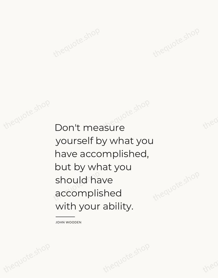 Don't measure yourself by what you have accomplished, but by what you… — John Wooden — Studio Left