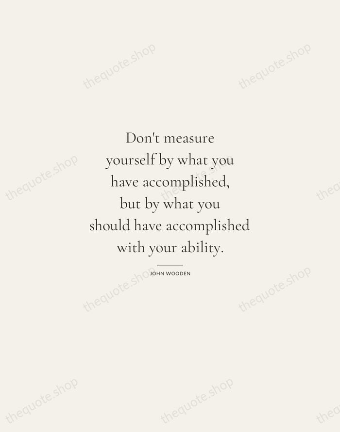 Don't measure yourself by what you have accomplished, but by what you… — John Wooden — Gallery Rule