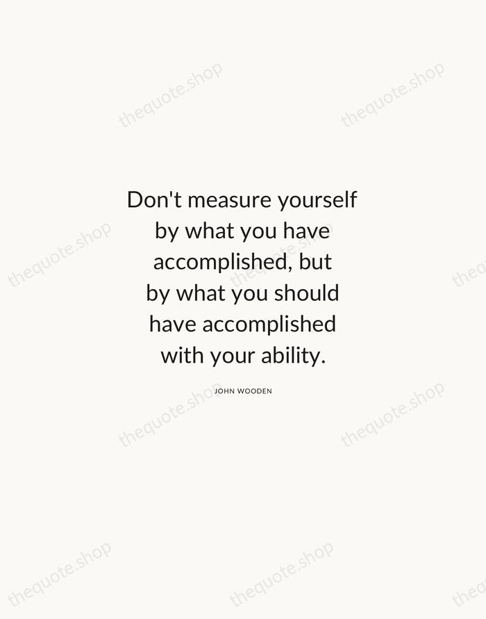 Don't measure yourself by what you have accomplished, but by what you… — John Wooden — Modern Sans Calm
