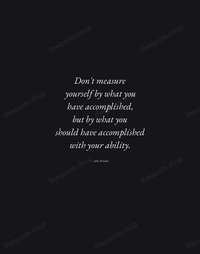Don't measure yourself by what you have accomplished, but by what you… — John Wooden — Manuscript Italic