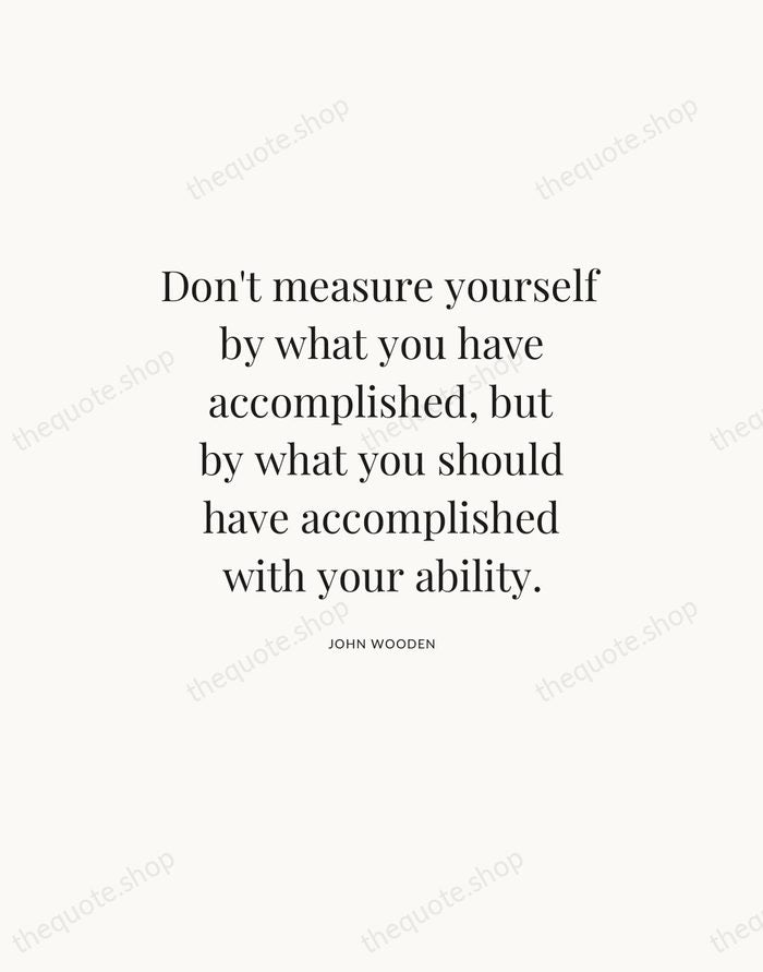 Don't measure yourself by what you have accomplished, but by what you… — John Wooden — Statement Serif