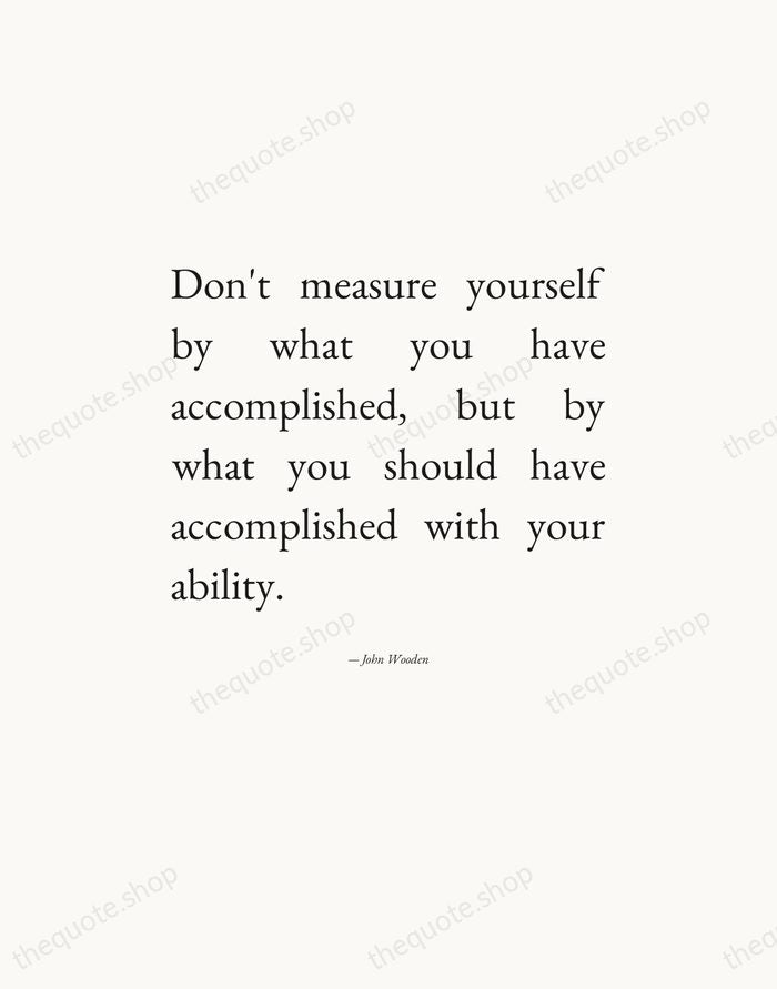 Don't measure yourself by what you have accomplished, but by what you… — John Wooden — Editorial Justified