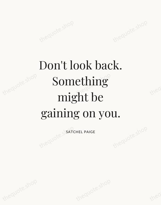 Don't look back. Something might be gaining on you. — Satchel Paige | Printable Wall Art — Atelier Serif