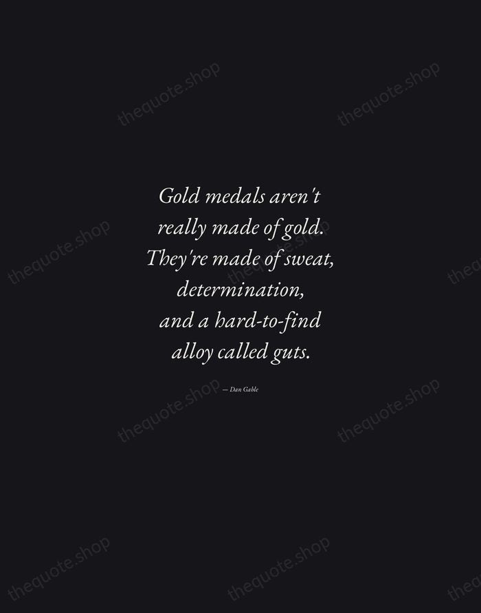 Gold medals aren't really made of gold. They're made of sweat, determination… — Dan Gable — Manuscript Italic