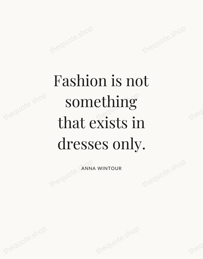 Fashion is not something that exists in dresses only. — Anna Wintour | Printable Wall Art — Atelier Serif