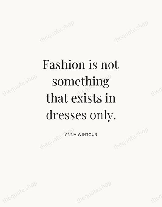 Fashion is not something that exists in dresses only. — Anna Wintour | Printable Wall Art — Atelier Serif